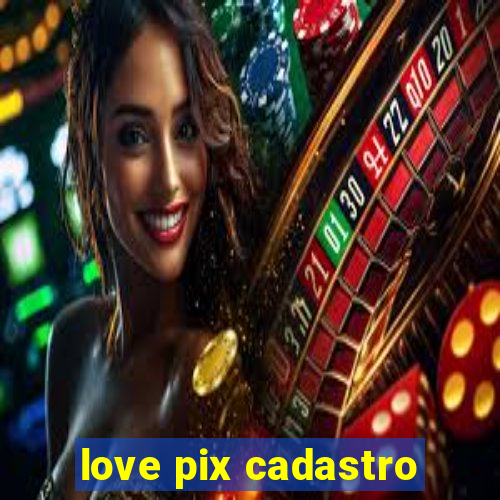 love pix cadastro